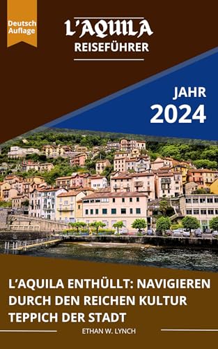 L'AQUILA REISEFÜHRER 2024: „L’Aquila enthüllt: Navigieren durch den reichen Kultur Teppich der Stadt“ (ADVENTURES OF ITALY) (German Edition