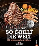 Grillen: So grillt die Welt. 100 internationale Grillideen. Von fleischlastig bis vegetarisch. Von Holzkohle bis Gas. Von Argentinien bis Australien. ... Grillgenuss.: 100 internationale Grillideen