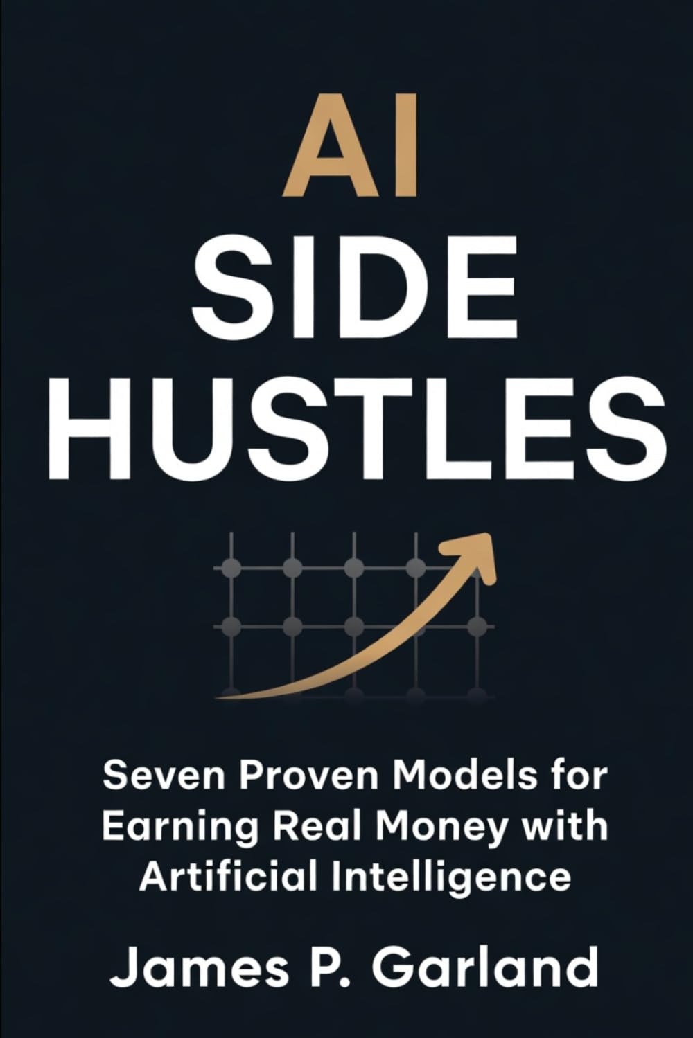 AI Side Hustles: Seven Proven Models for Earning Real Money with Artificial Intelligence (The AI Practitioner Library)