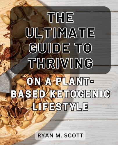 The Ultimate Guide to Thriving on a Plant-based Ketogenic Lifestyle: