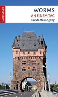 Worms an einem Tag: Ein Stadtrundgang