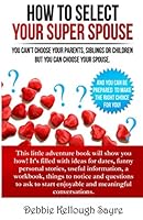How To Select Your Super Spouse: How to Date Smart and find your Perfect Match and Soul Mate 154981236X Book Cover