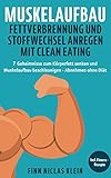  Muskelaufbau Fettverbrennung und Stoffwechsel anregen mit Clean Eating: 7 Geheimnisse zum Körperfett senken und Muskelaufbau beschleunigen - Abnehmen ohne Diät