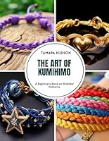 The Art of Kumihimo: A Beginners Book on Braided Patterns B0DFHDN98N Book Cover