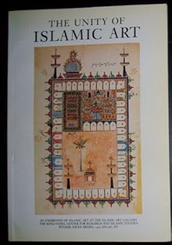 The Unity of Islamic Art: An Exhibition of Islamic Art at the Islamic Art Gallery, the King Faisal Center for Research and Islamic Studies Riyadh Saudi Arabia 1405 AH/1985 AD