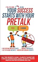 Your Success Starts With Your Pretalk: Secrets to power pretalks, for everyone who sees clients. Create success from the first minute. 1086737474 Book Cover