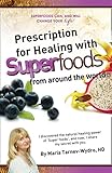 Prescription for Healing with Suerfoods from Around the World: How Superfoods Can Create Abundant...
