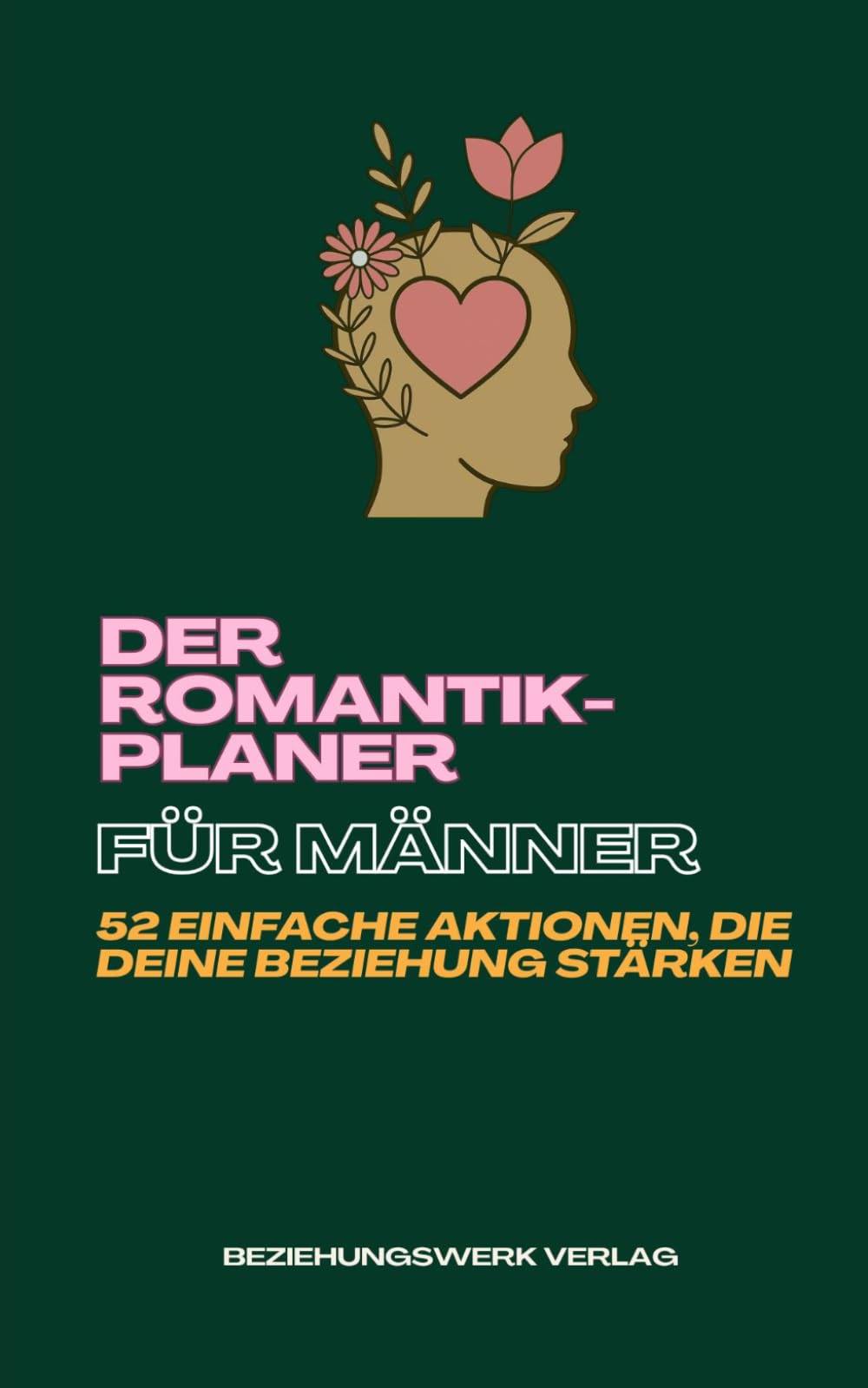 Der Romantik-Planer für Männer: 52 einfache Aktionen, die deine Beziehung stärken