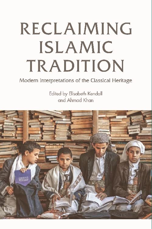Reclaiming Islamic Tradition: Modern Interpretations of the Classical Heritage      Kindle Edition
