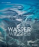 Wasser: Opulenter Bildband über die gewaltige Kraft der Natur | Die Erde von oben | Luftbilder von Meeren, Küsten, Seen, Flüssen, Gletschern, Wolken | Natur-Fotografie & fundiertes Geologie Fachwissen