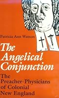 The Angelical Conjunction: The Preacher-Physicians of Colonial New England 0870496964 Book Cover