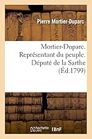 Mortier-Duparc. Représentant du Peuple. Député de la Sarthe (Histoire) 2013488742 Book Cover