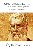 By Pike and Dyke-A Tale of the Rise of the Dutch Republic (Perfect Library)