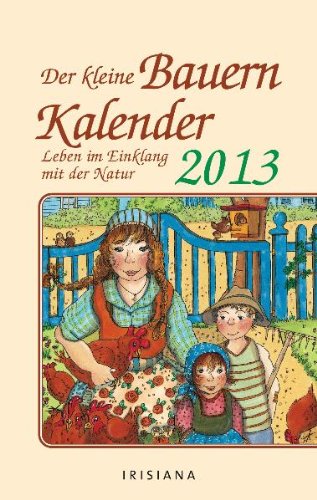 Der kleine Bauernkalender 2013 Kalender: Leben im Einklang mit der Natur Der kleine Bauernkalender 2013 Kalender: Leben im Einklang mit der Natur