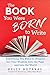 The Book You Were Born to Write: Everything You Need to (Finally) Get Your Wisdom onto the Page and into the World