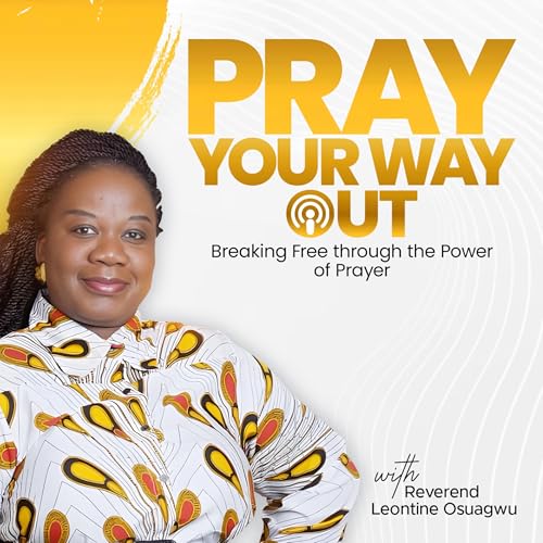 Pray Your Way Out: Breaking Free Through the Power of Prayer Podcast Por Reverend Leontine Osuagwu arte de portada