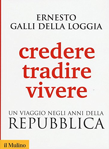 Credere, Tradire, Vivere. Un Viaggio Negli Anni Della Repubblica