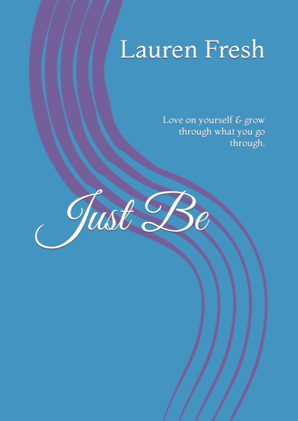 Just Be: Love on yourself & grow through what you go through.