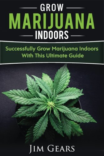 Growing Marijuana: Grow Cannabis Indoors Guide, Get A Successful Grow, Marijuana Horticulture, Grow Weed At home, Hydroponics, Dank Weed, Set Up A Quick And Easy System At Home, Marijuana Cultivating