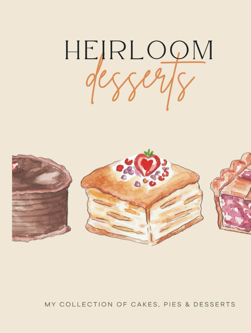 Heirloom Recipe Cookbook for Cakes, Pies & Desserts: Hardcover Blank Recipe Book |Heirloom Cakes, Pies & Desserts | Write Your Own Recipes | ... Pies & Dessert Recipes | 8x11 | 168 pages