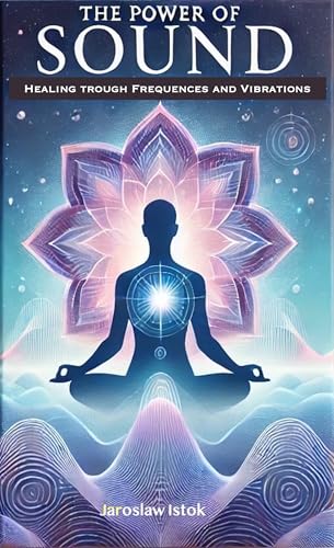 The Power of Sound: Healing trough Frequences and Vibrations (English Edition)