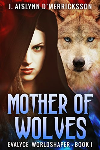 Mother of Wolves (Evalyce Worldshaper Book 1) by [J. Aislynn d'Merricksson]