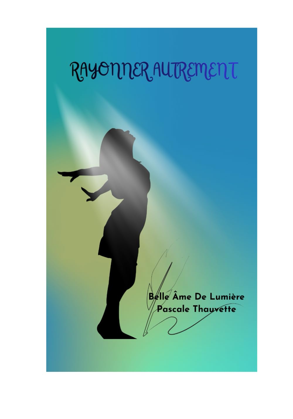 Rayonner autrement: Un guide spirituel pour se retrouver et se guérir