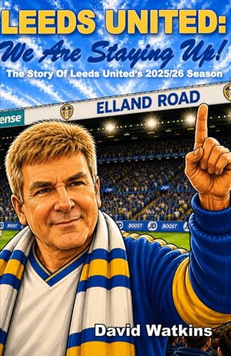 LEEDS UNITED: We Are Staying Up!: The Story Of Leeds United's 2025/26 Season (Leeds United Season Reviews, Band 16)