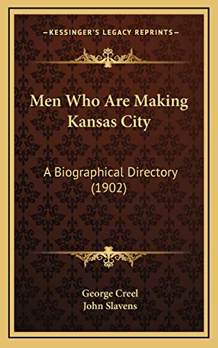 Men Who Are Making Kansas City: A Biographical Directory (1902) (Kessinger Legacy Reprints)