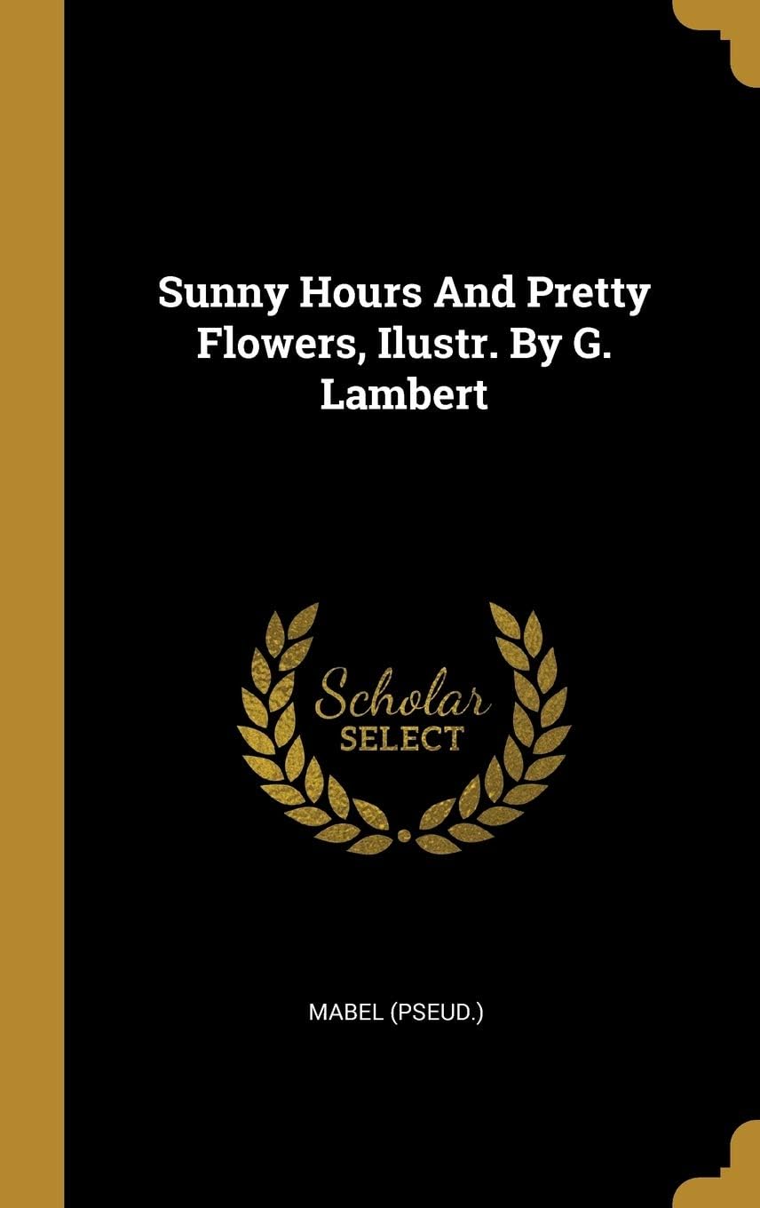 Sunny Hours and Pretty Flowers, Ilustr. by G. Lambert