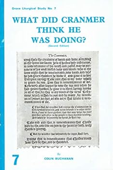 What Did Cranmer Think He Was Doing (Grove Liturgical Study No. 7)