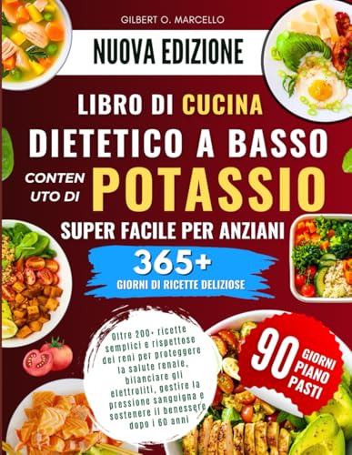 Libro Di Cucina Dietetico A Basso Contenuto Di Potassio Super Facile Per Anziani: Oltre 200+ ricette semplici e rispettose dei reni per proteggere la ... gli elettroliti, gestire dopo i 60 anni