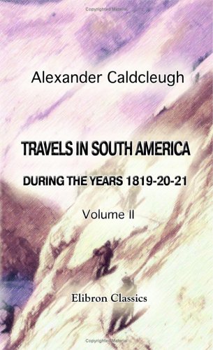 Travels in South America, during the Years 1819-20-21: Containing an Account of the Present State of Brazil, Buenos Ayres, and Chile. Volume 2