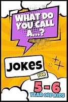 “What Do You Call A...?” Jokes For 5 - 6 Year Old Kids: A Book of Giggles for Young Boys and Girls and Little Clever Comedians, Clean and Funny Jokes (“What Do You Call A...?” Jokes for Kids) B0F675ZMB1 Book Cover