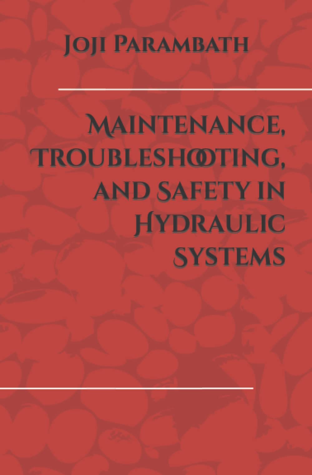 Maintenance, Troubleshooting, and Safety in Hydraulic Systems: 24 (Industrial Hydraulic Book Series (Advanced Level))