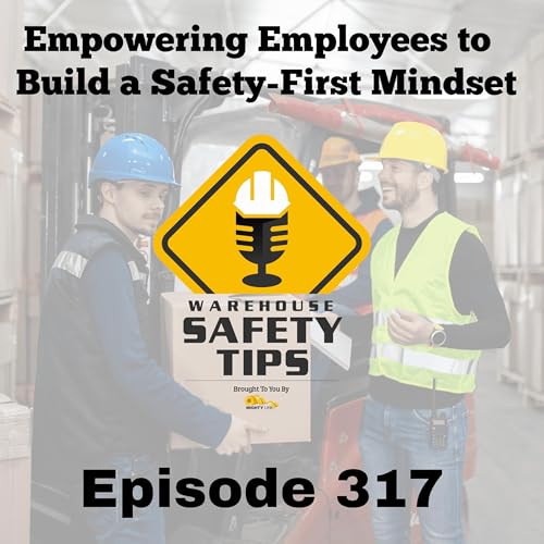 Empowering Employees to Build a Safety-First Mindset | Warehouse Safety Tips | Episode 317