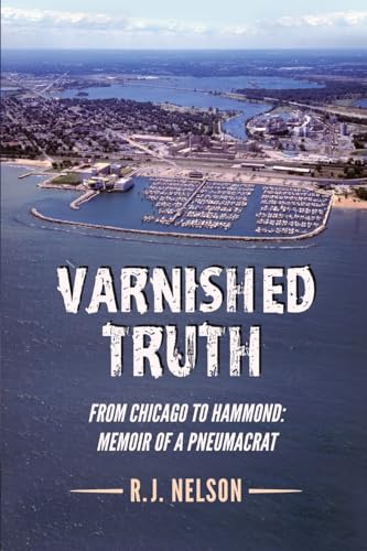 Varnished Truth: From Chicago to Hammond - Memoir of a Pneumacrat