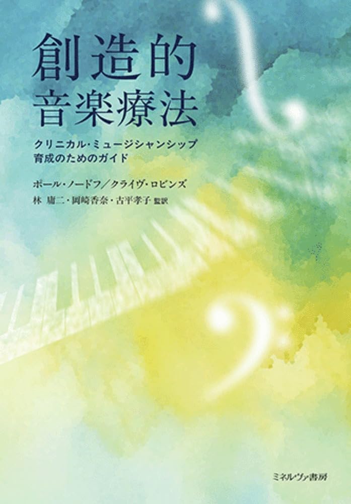 創造的音楽療法 : クリニカル・ミュージシャンシップ育成のためのガイド 創造的音楽療法：クリニカル・ミュージシャンシップ育成のためのガイド