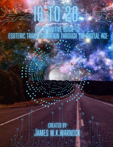 16 to 26: The Definitive Guide To Esoteric Transformation Through The Digital Age