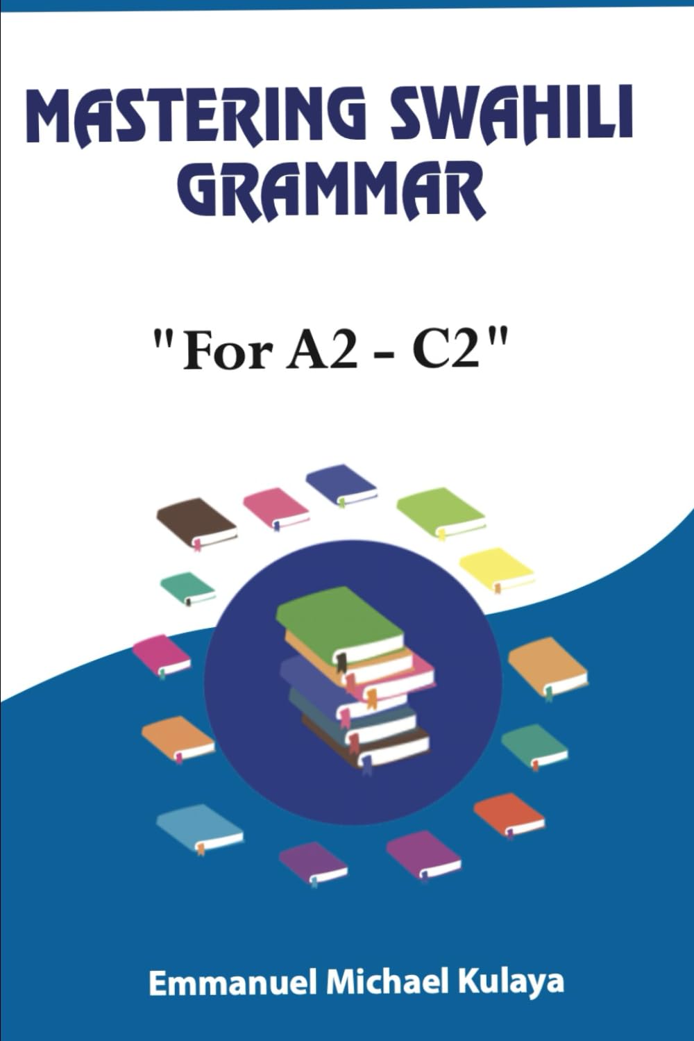 Mastering Swahili Grammar: For "A2 - C2"