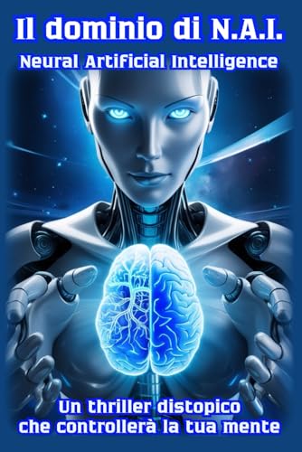 Il dominio di NAI: Quando i sogni diventano la tua prigione: Un thriller distopico tra coscienza, tecnologia e il prezzo della l