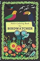 Adult Coloring Book for Birdwatcher: A Birder Coloring book and ideal Activity book for passionate Birdwatcher. B089M434HT Book Cover