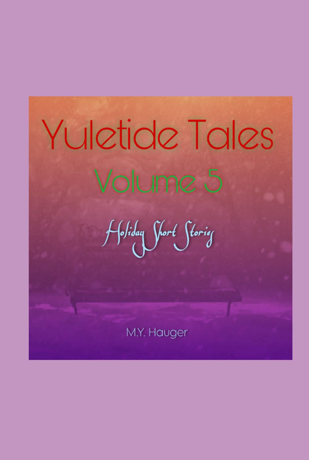 Yuletide Tales: Volume 5: Holiday Short Stories (The Yuletide Tales Collection)