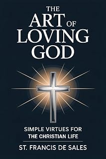 The Art of Loving God: Simple Virtues for the Christian Life