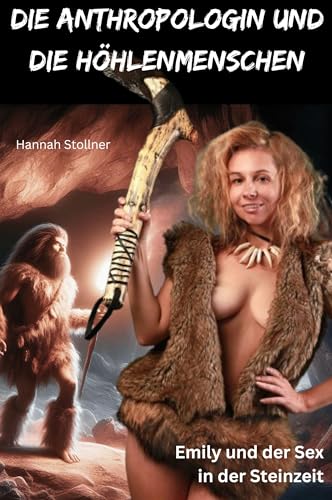 Die Anthropologin und die Höhlenmenschen: Emily und der Sex in der Steinzeit