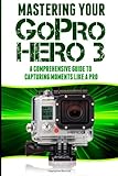  Mastering Your GoPro Hero 3: A Comprehensive Guide to Capturing Life\'s Moments Like A Pro