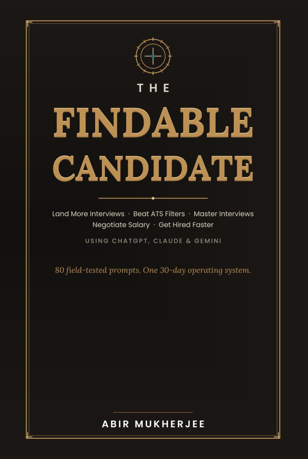 The Findable Candidate: Land More Interviews, Beat ATS Filters, Master Interviews, Negotiate Salary, and Get Hired Faster Using ChatGPT, Claude & Gemini