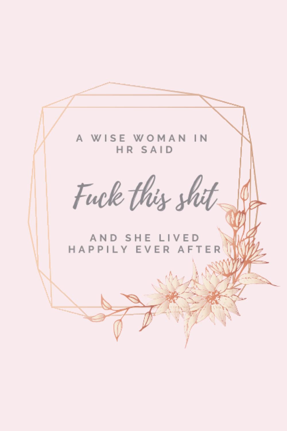 A wise woman in HR said Fuck this shit and she lived happily ever after: Lined notebook for fabulous HR professionals