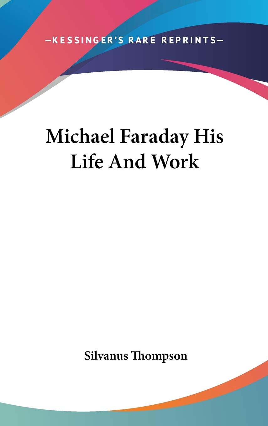 Michael Faraday: His Life And Work