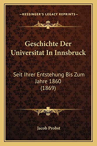 Geschichte Der Universitat In Innsbruck: Seit Ihrer Entstehung Bis Zum Jahre 1860 (1869) (German Edition)